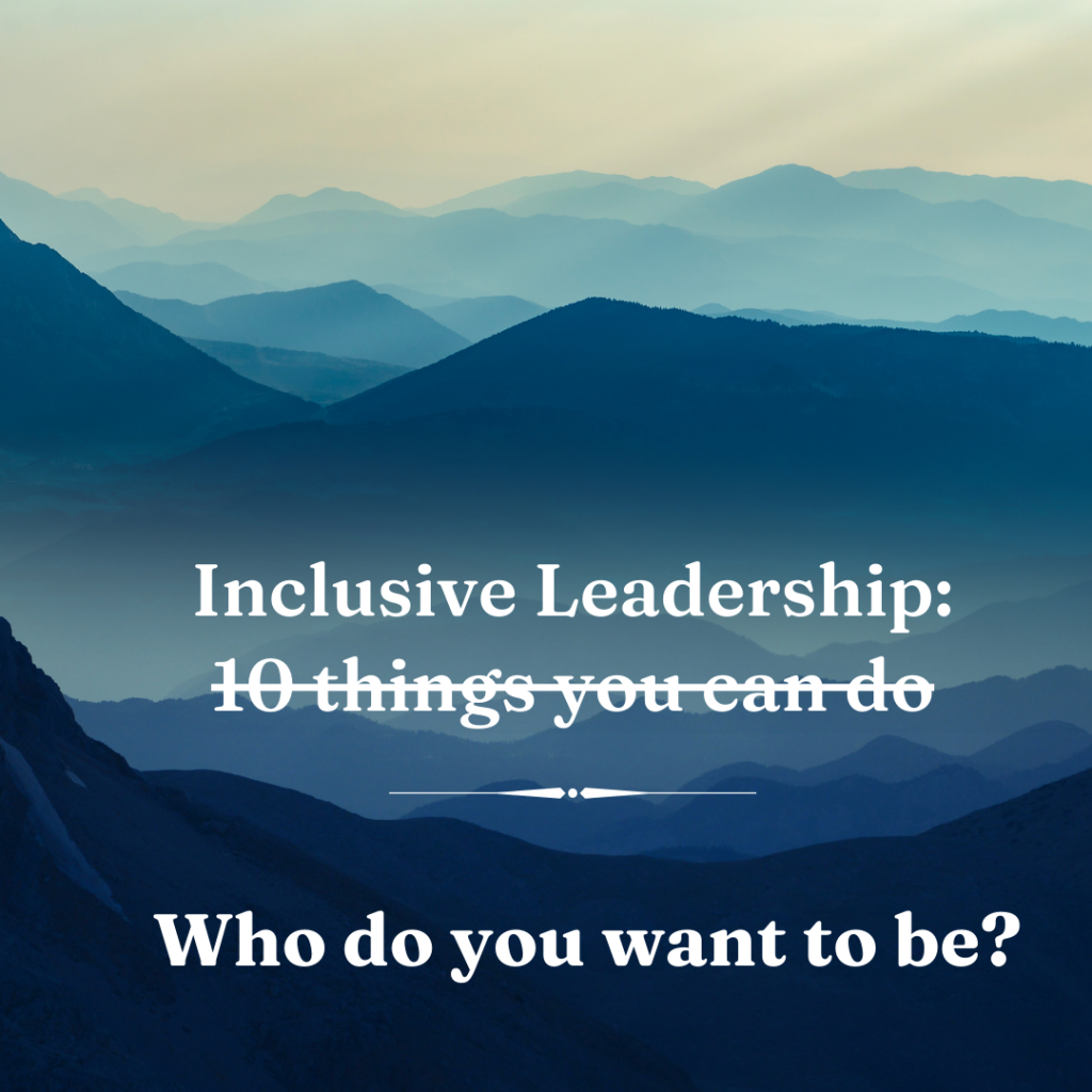 Inclusive Leadership: 

"10 things you can do" crossed out with "Who do you want to be?" underneath